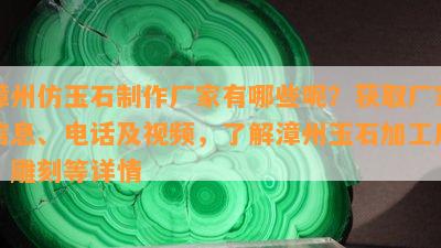 漳州仿玉石制作厂家有哪些呢？获取厂家信息、电话及视频，了解漳州玉石加工厂、雕刻等详情