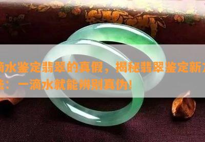 滴水鉴定翡翠的真假，揭秘翡翠鉴定新方法：一滴水就能辨别真伪！