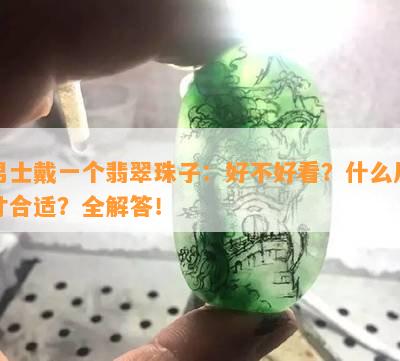 男士戴一个翡翠珠子：好不好看？什么尺寸合适？全解答！