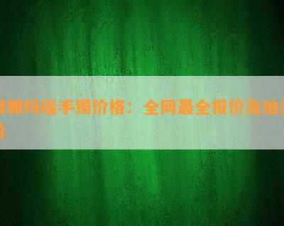 清朝玛瑙手镯价格：全网最全报价及拍卖价