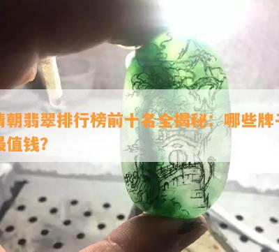 清朝翡翠排行榜前十名全揭秘：哪些牌子最值钱？