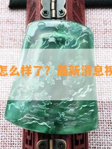 海丰翡翠怎么样了？最新消息视频讲解全揭秘！