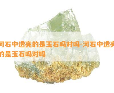 河石中透亮的是玉石吗对吗-河石中透亮的是玉石吗对吗