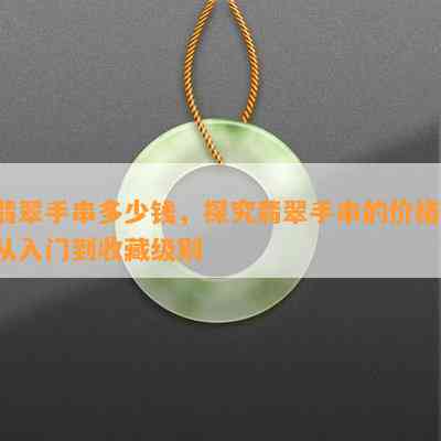 翡翠手串多少钱，探究翡翠手串的价格：从入门到收藏级别