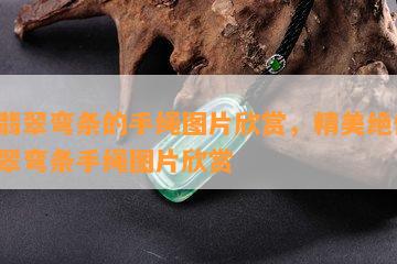 编翡翠弯条的手绳图片欣赏，精美绝伦：翡翠弯条手绳图片欣赏