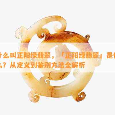 什么叫正阳绿翡翠，「正阳绿翡翠」是什么？从定义到鉴别方法全解析