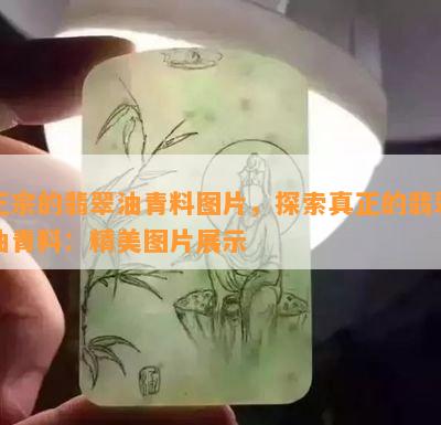 正宗的翡翠油青料图片，探索真正的翡翠油青料：精美图片展示