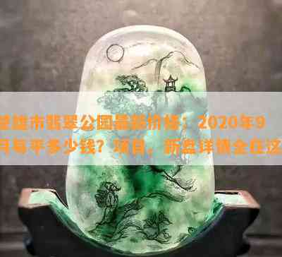 楚雄市翡翠公园最新价格：2020年9月每平多少钱？项目、新盘详情全在这！