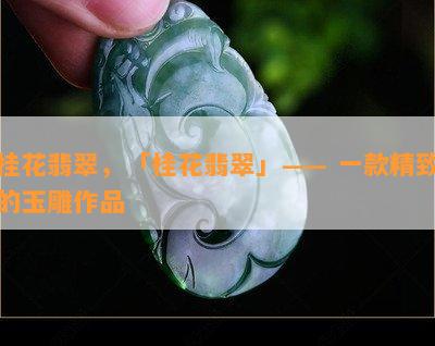 桂花翡翠，「桂花翡翠」—— 一款精致的玉雕作品