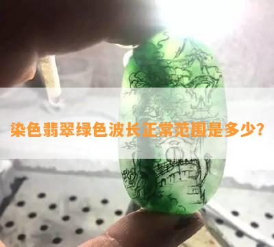 染色翡翠绿色波长正常范围是多少？