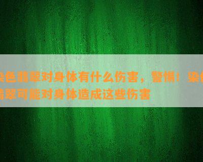 染色翡翠对身体有什么伤害，警惕！染色翡翠可能对身体造成这些伤害