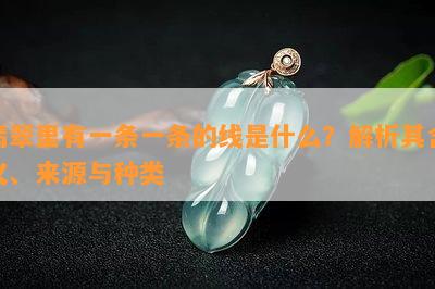 翡翠里有一条一条的线是什么？解析其含义、来源与种类