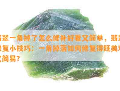 翡翠一角掉了怎么修补好看又简单，翡翠修复小技巧：一角掉落如何修复得既美观又简易？