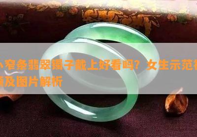 小窄条翡翠镯子戴上好看吗？女生示范视频及图片解析