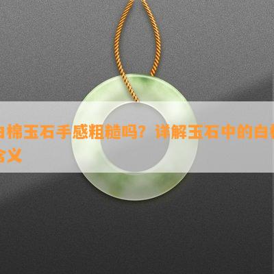 白棉玉石手感粗糙吗？详解玉石中的白棉含义