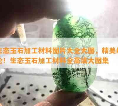 生态玉石加工材料图片大全大图，精美绝伦！生态玉石加工材料全高清大图集