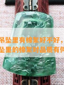 白色翡翠吊坠里有棉絮好不好，揭秘：白色翡翠吊坠里的棉絮对品质有何影响？