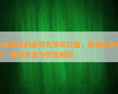 白色翡翠的鉴别方法和价值，揭秘白色翡翠：鉴别方法与价值解析