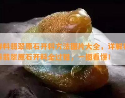 春料翡翠原石开料方法图片大全，详解春料翡翠原石开料全过程，一图看懂！