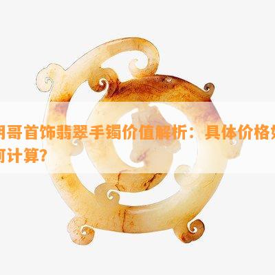 明哥首饰翡翠手镯价值解析：具体价格如何计算？