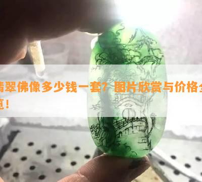 翡翠佛像多少钱一套？图片欣赏与价格全览！