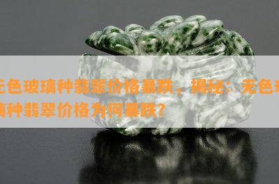 无色玻璃种翡翠价格暴跌，揭秘：无色玻璃种翡翠价格为何暴跌？