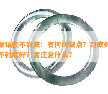 翡翠镶嵌不封底：有何优缺点？封底好还是不封底好？需注意什么？