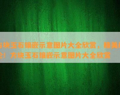 方块玉石镶嵌示意图片大全欣赏，精美绝伦！方块玉石镶嵌示意图片大全欣赏