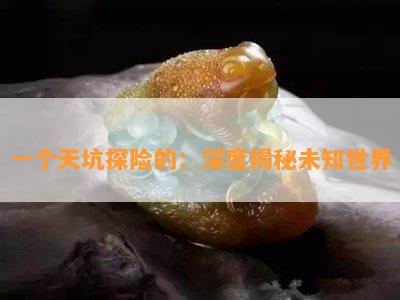 一个天坑探险的：深度揭秘未知世界