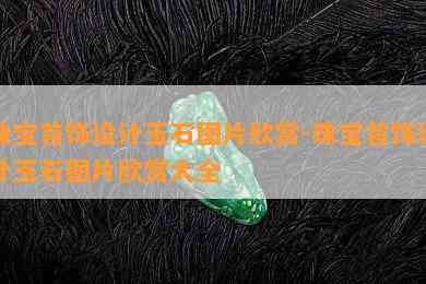 珠宝首饰设计玉石图片欣赏-珠宝首饰设计玉石图片欣赏大全