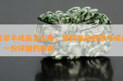 翡翠半成品怎么看，如何鉴定翡翠半成品？一份详细的指南