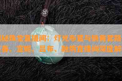 揭秘珠宝直播间：灯光布置与销售套路，百善、宣妮、吕布、融炳直播间深度解析