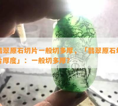 翡翠原石切片一般切多厚，「翡翠原石切片厚度」：一般切多厚？