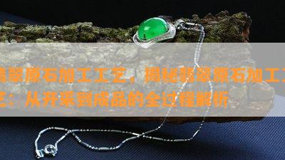 翡翠原石加工工艺，揭秘翡翠原石加工工艺：从开采到成品的全过程解析