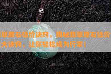 翡翠原石估价诀窍，揭秘翡翠原石估价的三大诀窍，让你轻松成为行家！