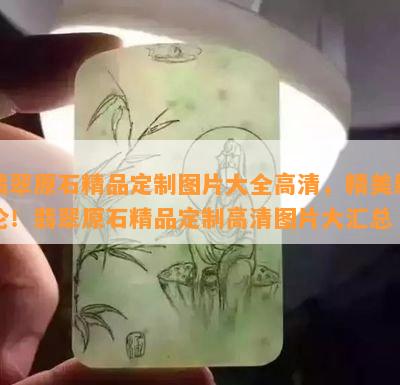 翡翠原石精品定制图片大全高清，精美绝伦！翡翠原石精品定制高清图片大汇总