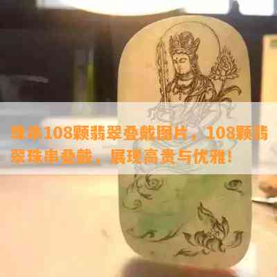 珠串108颗翡翠叠戴图片，108颗翡翠珠串叠戴，展现高贵与优雅！