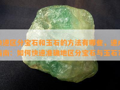 快速区分宝石和玉石的方法有哪些，速成指南：如何快速准确地区分宝石与玉石？