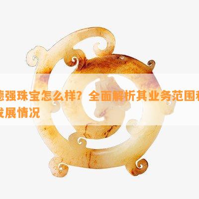 德强珠宝怎么样？全面解析其业务范围和发展情况