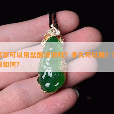 翡翠可以用盐酸浸泡吗？多久可以戴？效果如何？