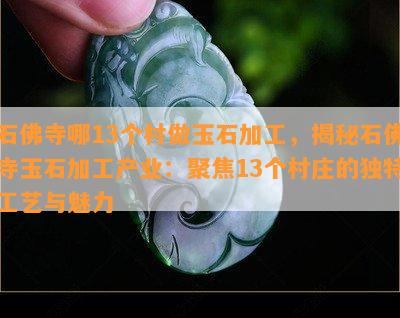 石佛寺哪13个村做玉石加工，揭秘石佛寺玉石加工产业：聚焦13个村庄的独特工艺与魅力