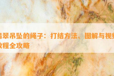 翡翠吊坠的绳子：打结方法、图解与视频教程全攻略