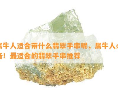 属牛人适合带什么翡翠手串呢，属牛人必备！最适合的翡翠手串推荐