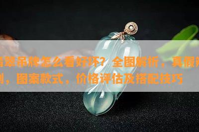 翡翠吊牌怎么看好坏？全图解析，真假辨别，图案款式，价格评估及搭配技巧