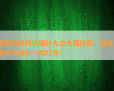 翡翠吊牌款式图片大全大图欣赏：款式、价格与设计一网打尽！