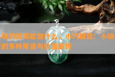 小块的翡翠能做什么，小巧精致：小块翡翠的多种用途与价值解析