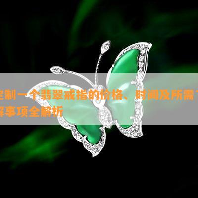 定制一个翡翠戒指的价格、时间及所需了解事项全解析