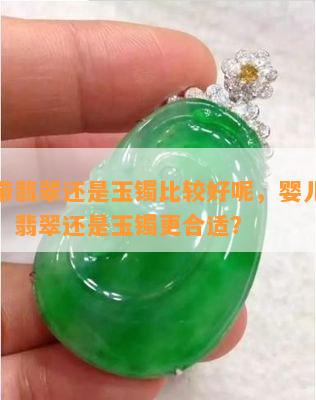 婴儿带翡翠还是玉镯比较好呢，婴儿手腕佩戴：翡翠还是玉镯更合适？