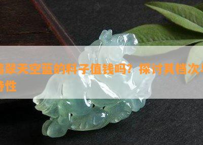 翡翠天空蓝的料子值钱吗？探讨其档次与特性