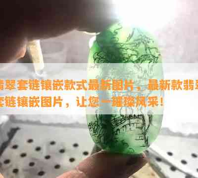 翡翠套链镶嵌款式最新图片，最新款翡翠套链镶嵌图片，让您一璀璨风采！